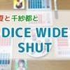 DICE WIDE SHUT